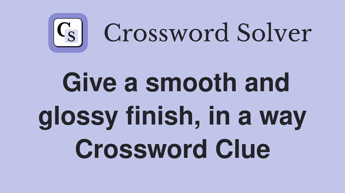 Give a smooth and glossy finish, in a way Crossword Clue