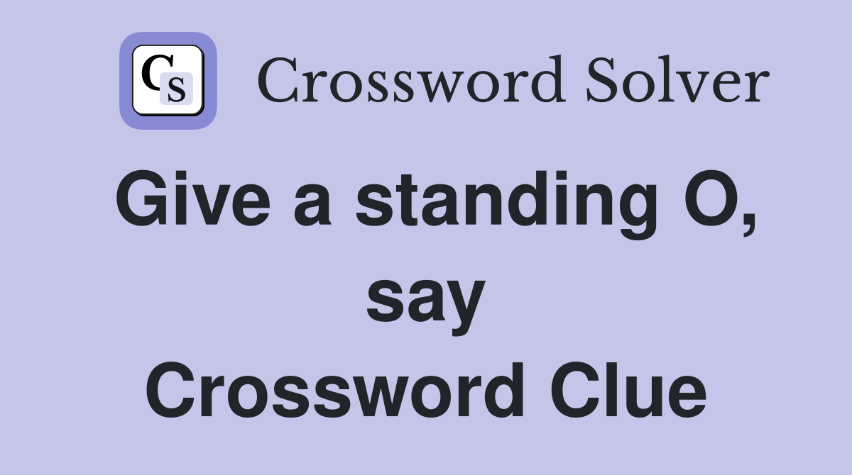 Give a standing O, say Crossword Clue