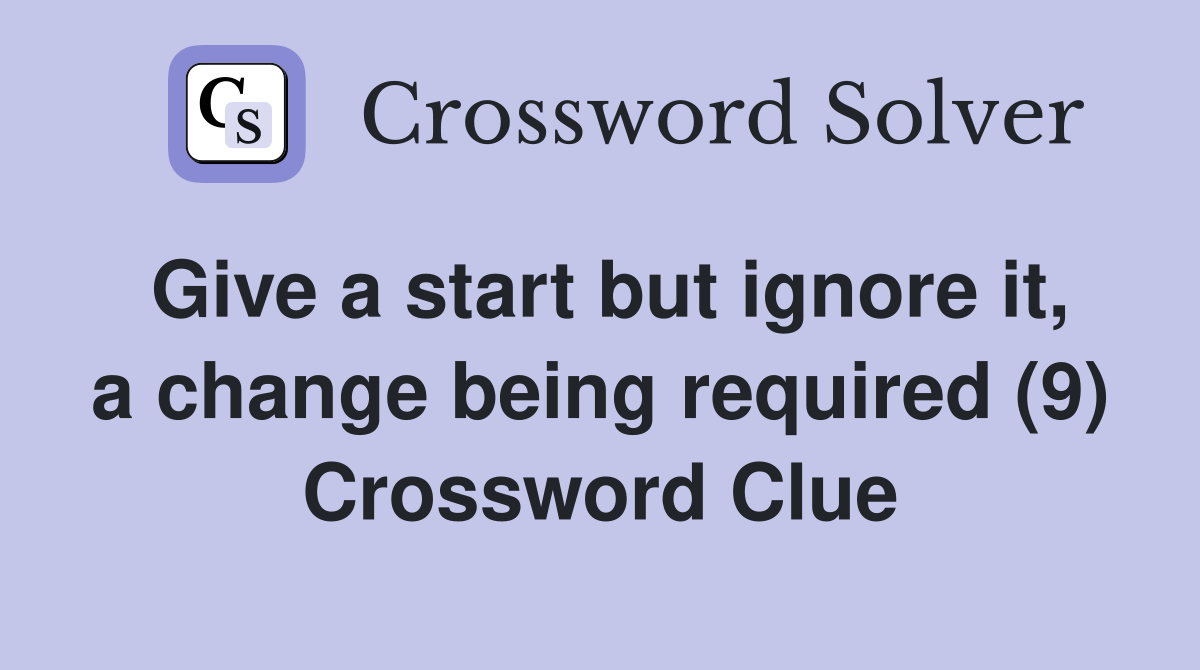 Give a start but ignore it, a change being required (9) Crossword Clue