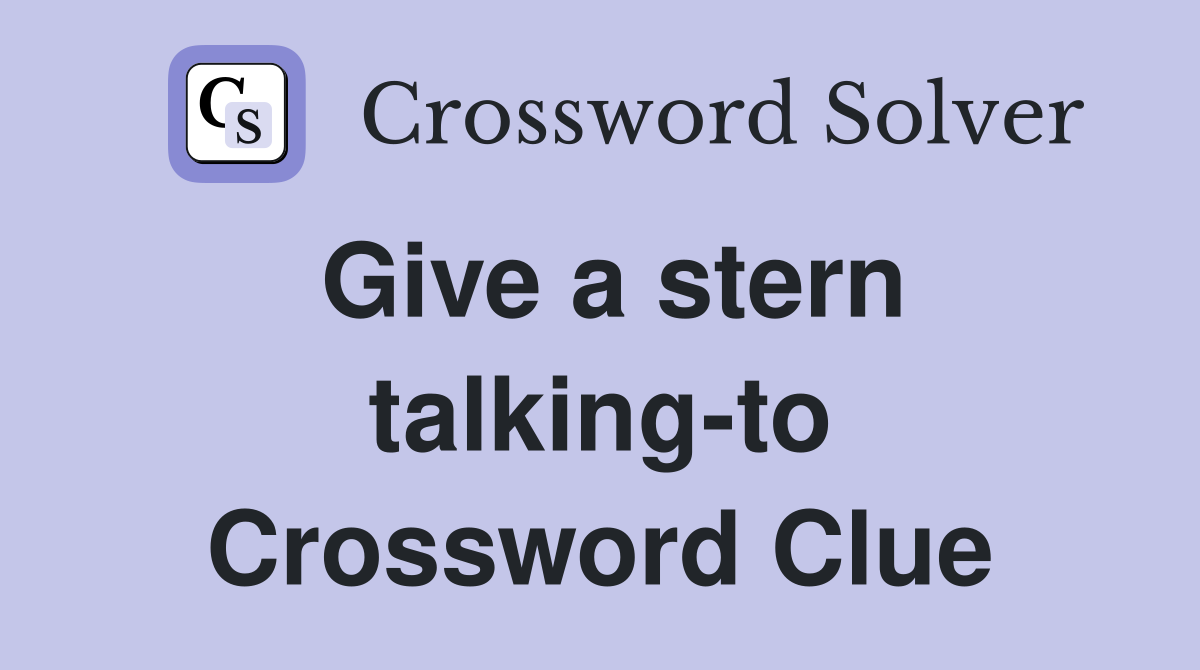 Give a stern talking-to Crossword Clue