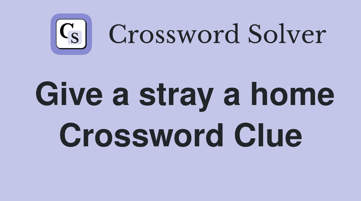 Give a stray a home Crossword Clue