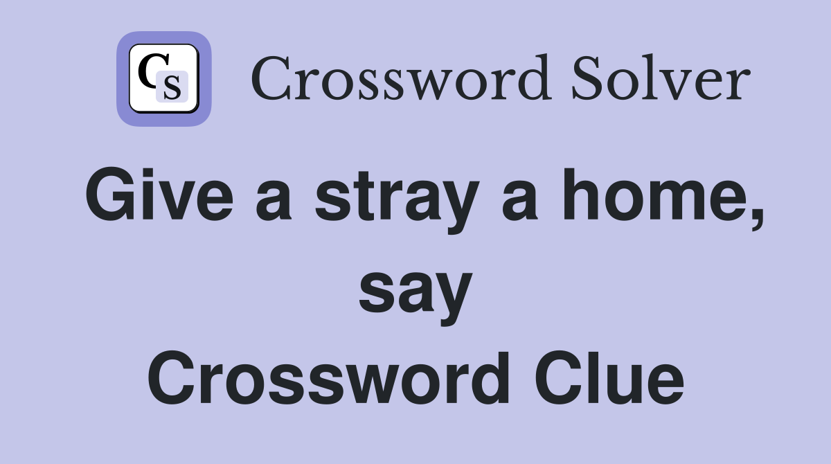 Give a stray a home, say Crossword Clue