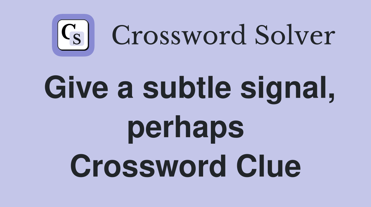Give a subtle signal, perhaps Crossword Clue