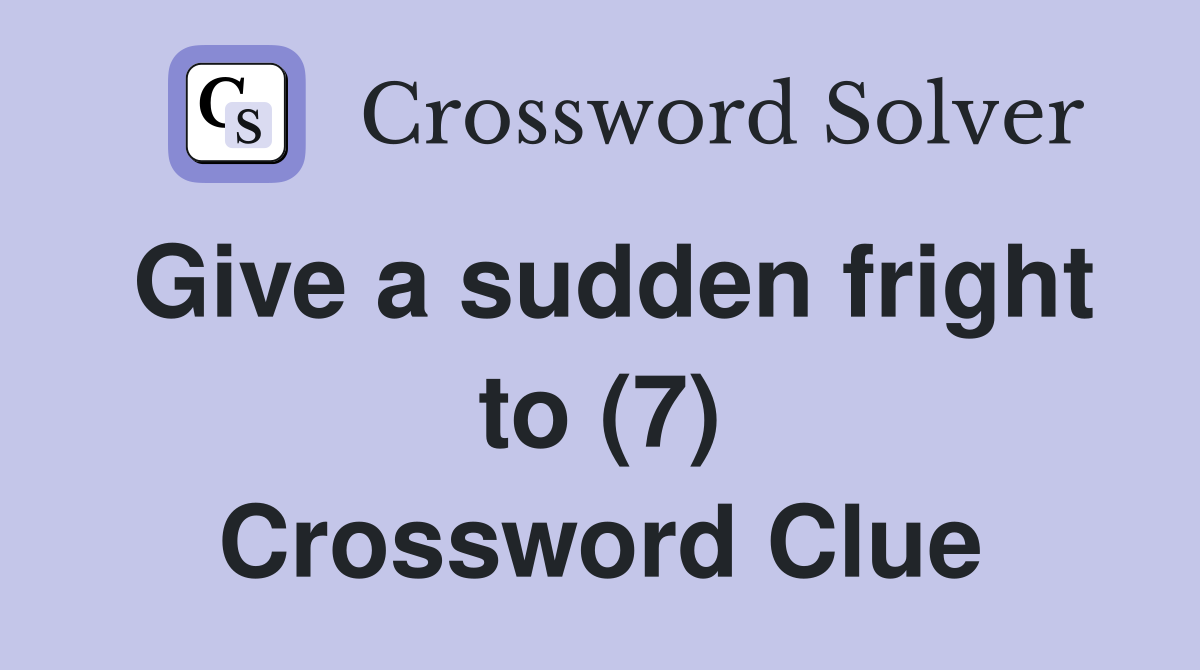 Give a sudden fright to (7) Crossword Clue