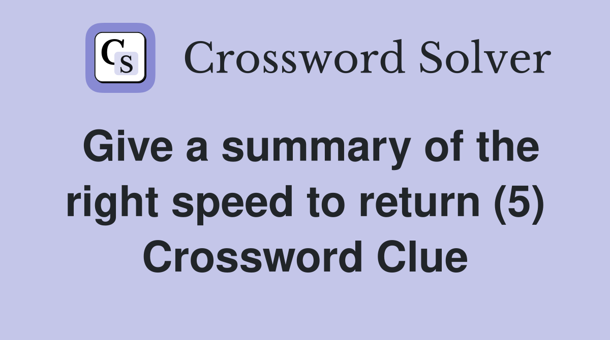 Give a summary of the right speed to return (5) Crossword Clue