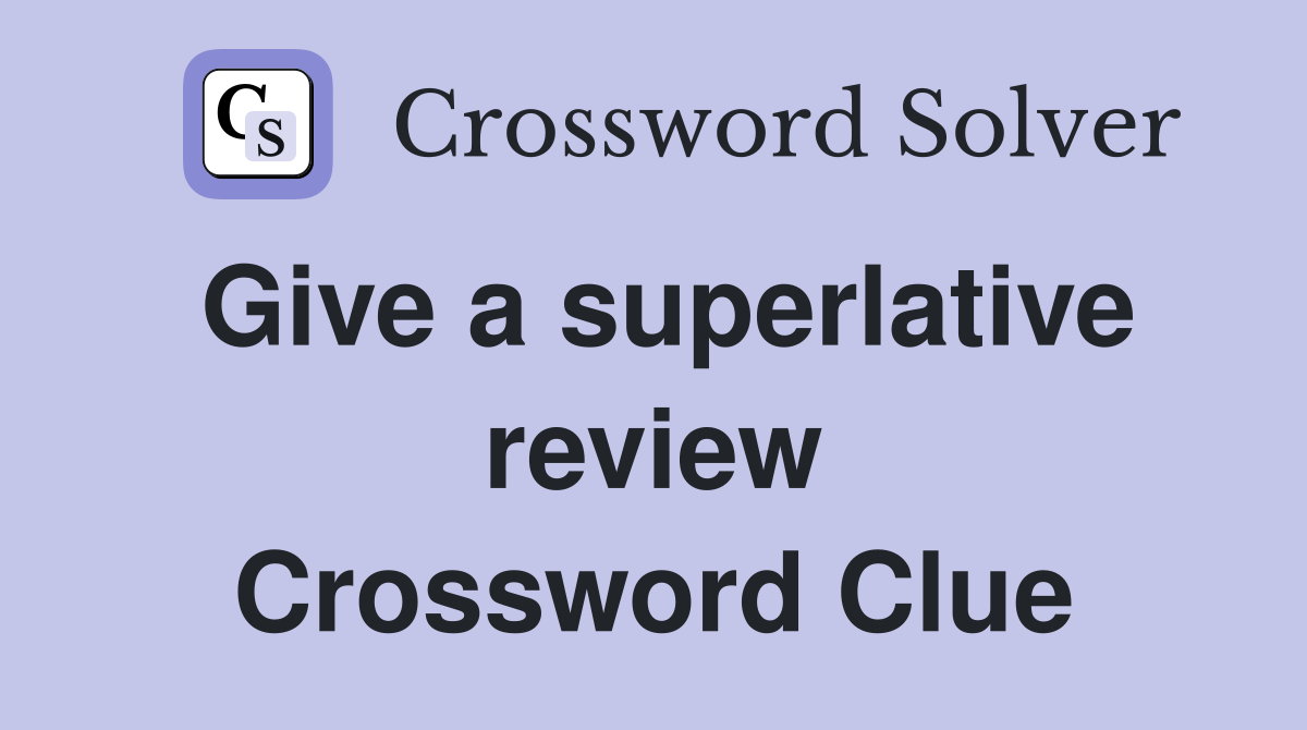 Give a superlative review Crossword Clue