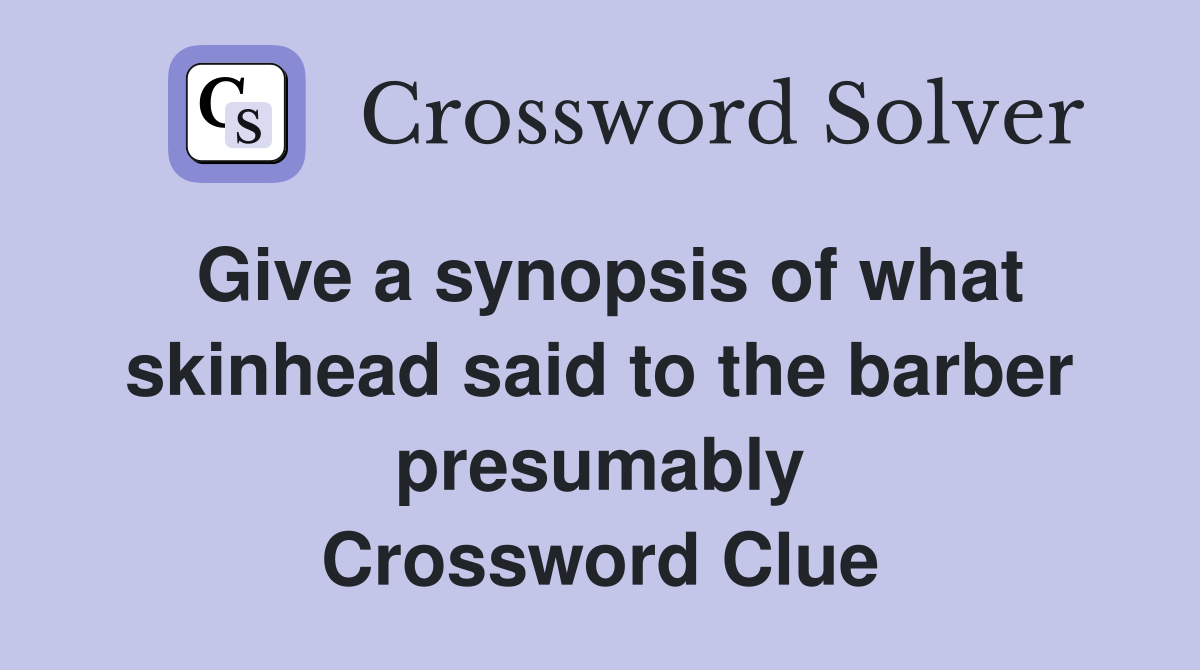 Give a synopsis of what skinhead said to the barber presumably Crossword Clue