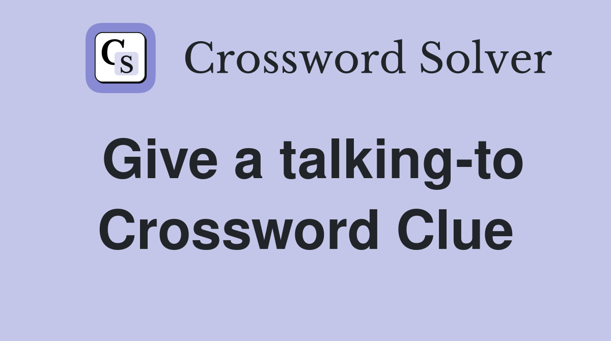 Give a talking-to Crossword Clue
