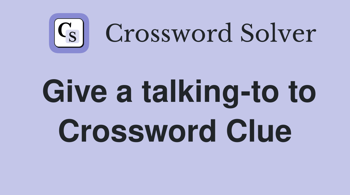 Give a talking-to to Crossword Clue