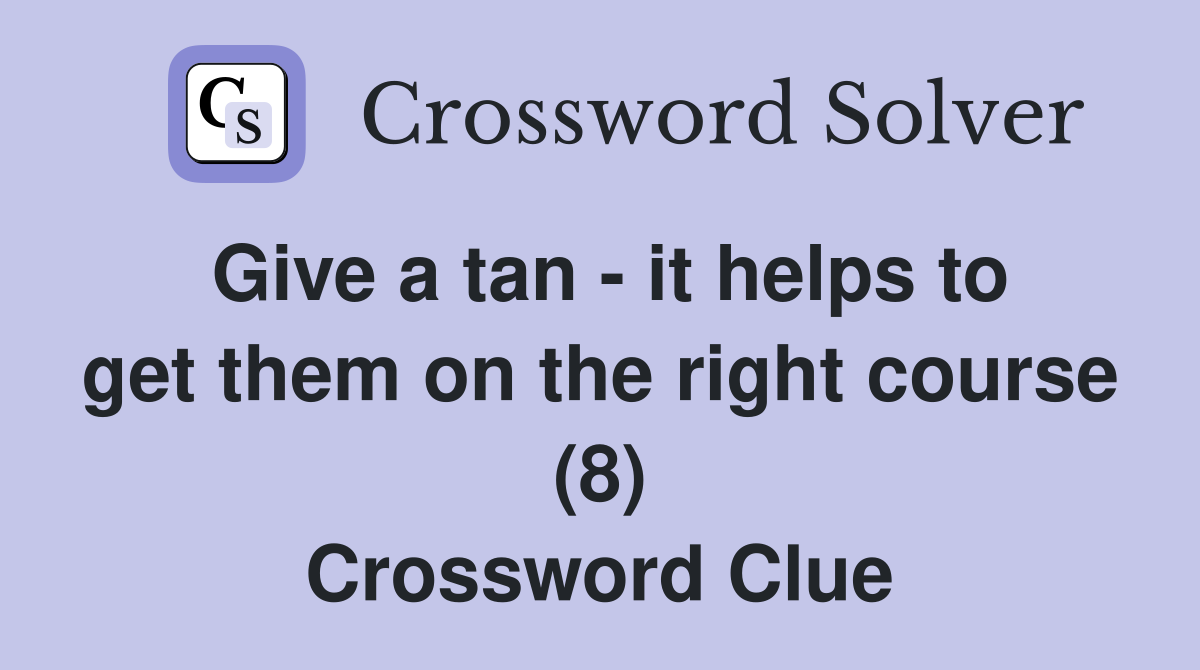 Give a tan - it helps to get them on the right course (8) Crossword Clue