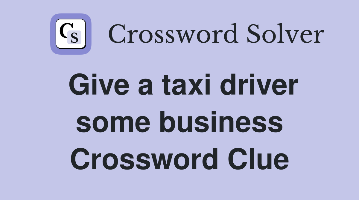 Give a taxi driver some business Crossword Clue