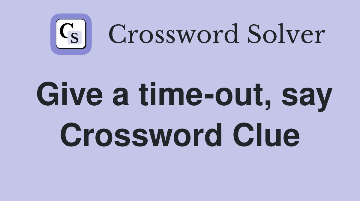 Give a time-out, say Crossword Clue