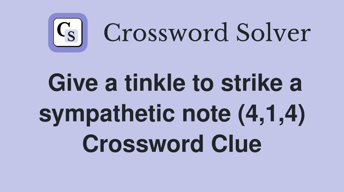 Give a tinkle to strike a sympathetic note (4,1,4) Crossword Clue