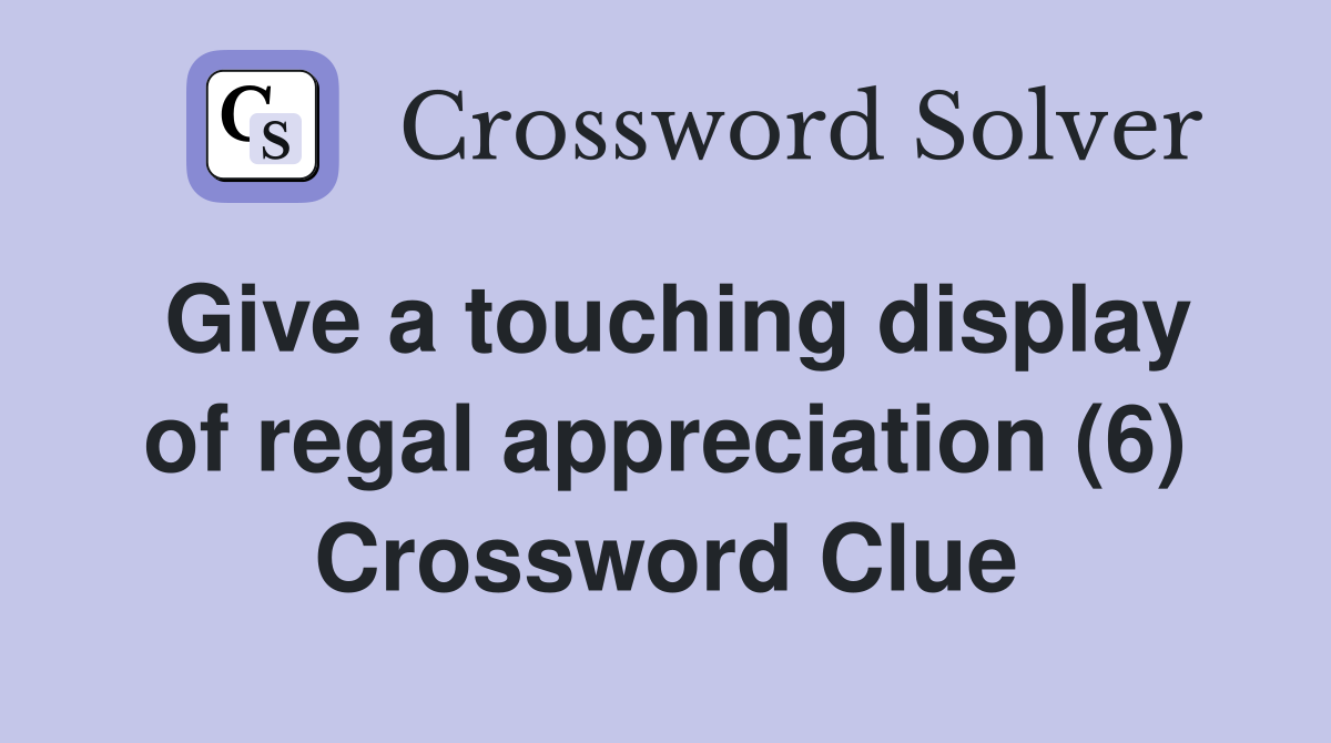 Give a touching display of regal appreciation (6) Crossword Clue