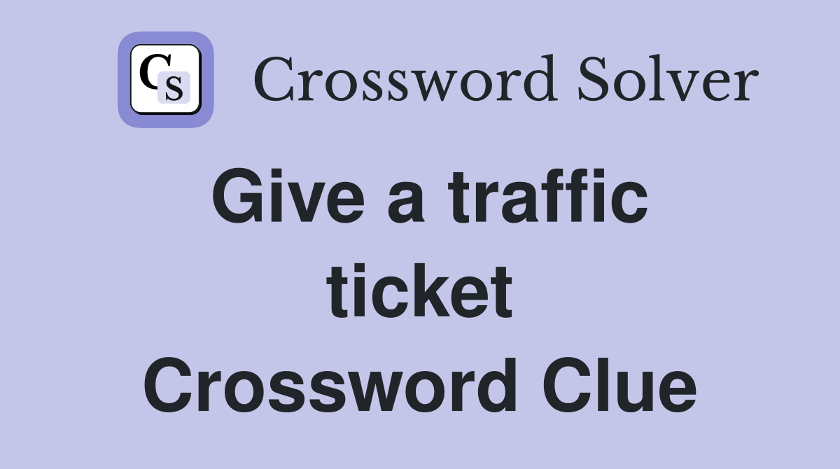 Give a traffic ticket Crossword Clue