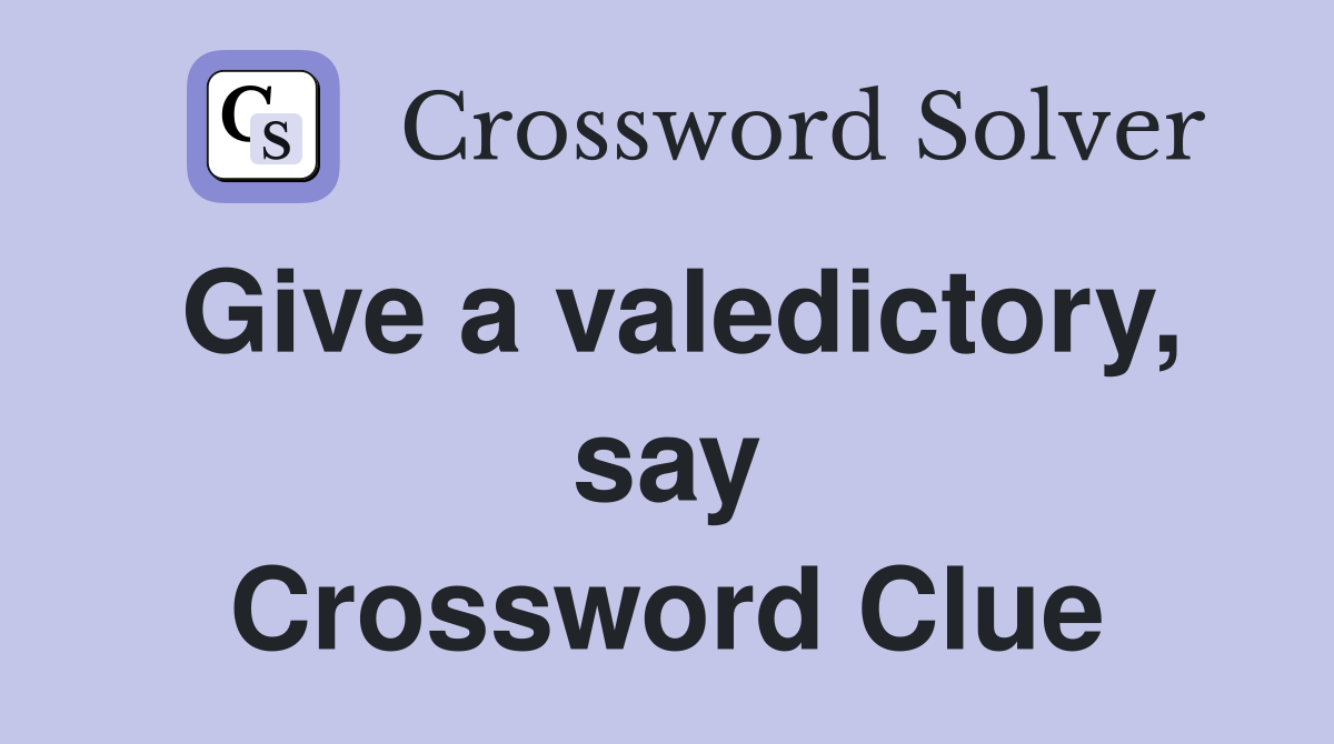 Give a valedictory, say Crossword Clue