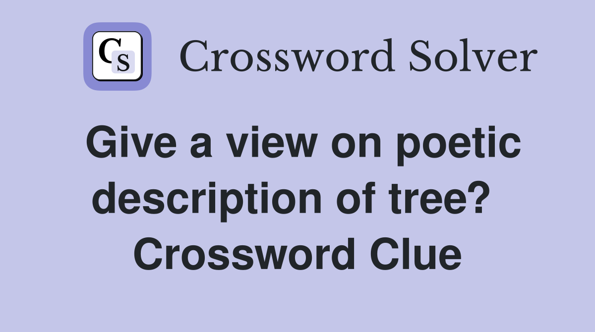 Give a view on poetic description of tree?  Crossword Clue