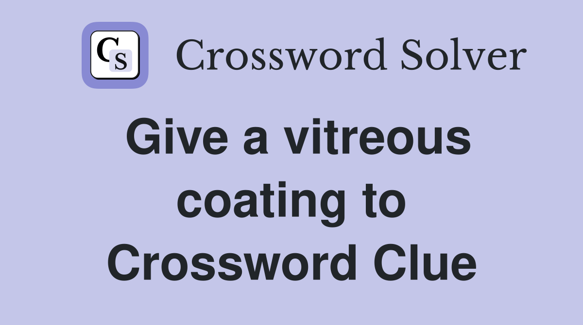 Give a vitreous coating to Crossword Clue