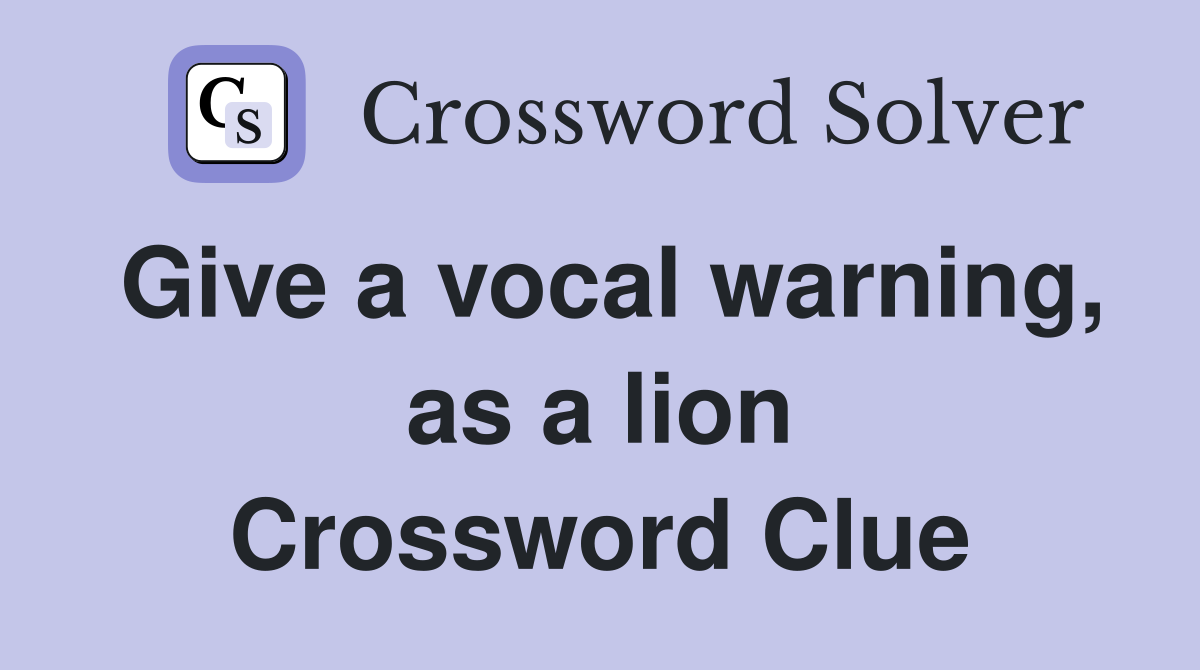 Give a vocal warning, as a lion Crossword Clue