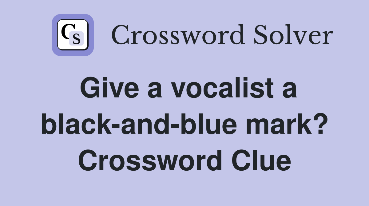 Give a vocalist a black-and-blue mark? Crossword Clue