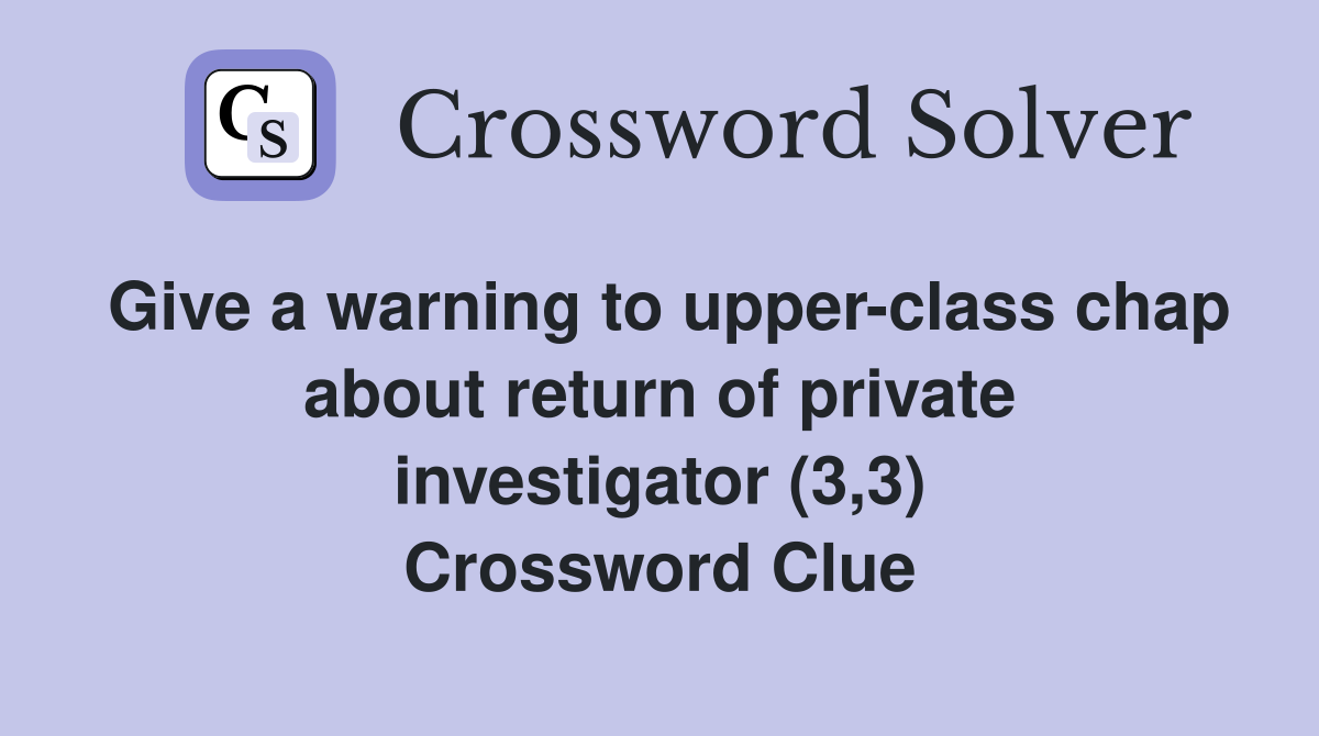 Give a warning to upper-class chap about return of private investigator (3,3) Crossword Clue