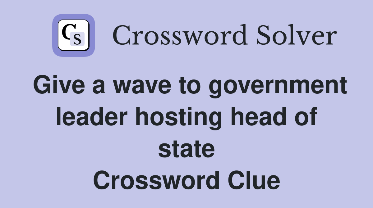 Give a wave to government leader hosting head of state Crossword Clue