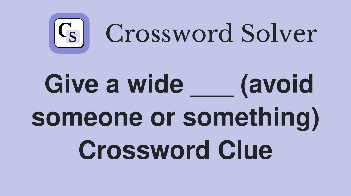 Give a wide ___ (avoid someone or something) Crossword Clue