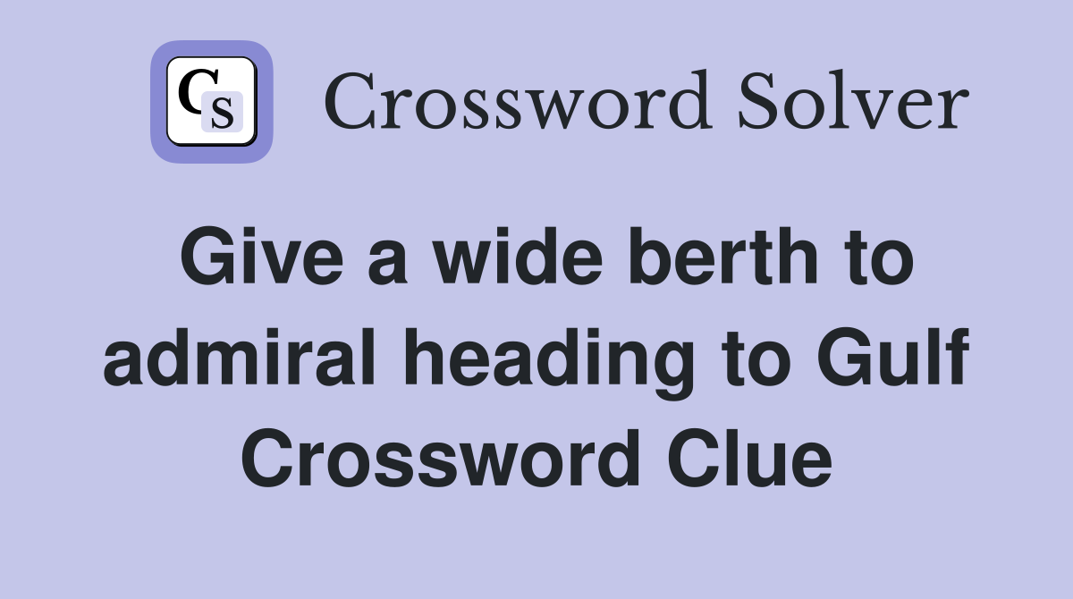 Give a wide berth to admiral heading to Gulf Crossword Clue