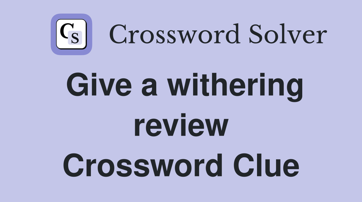 Give a withering review Crossword Clue
