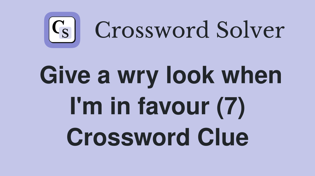 Give a wry look when I'm in favour (7) Crossword Clue