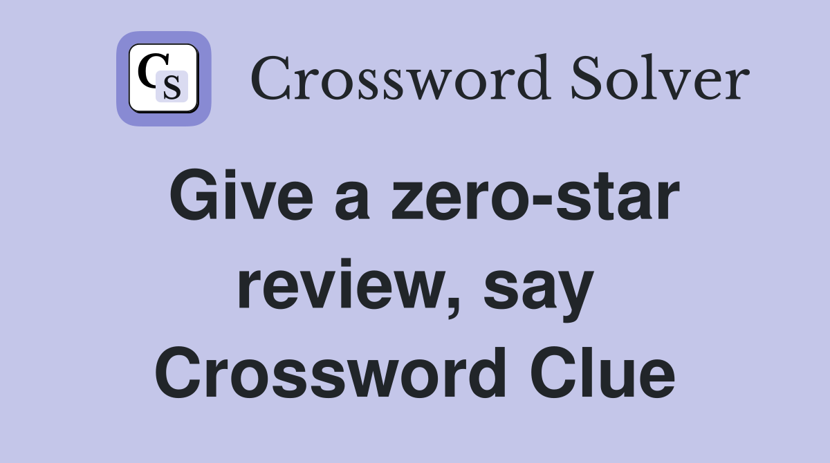 Give a zero-star review, say Crossword Clue