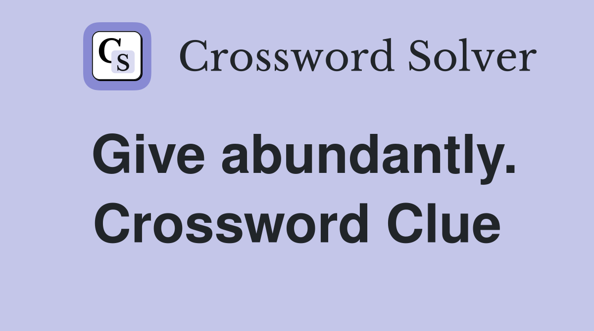 Give abundantly. Crossword Clue