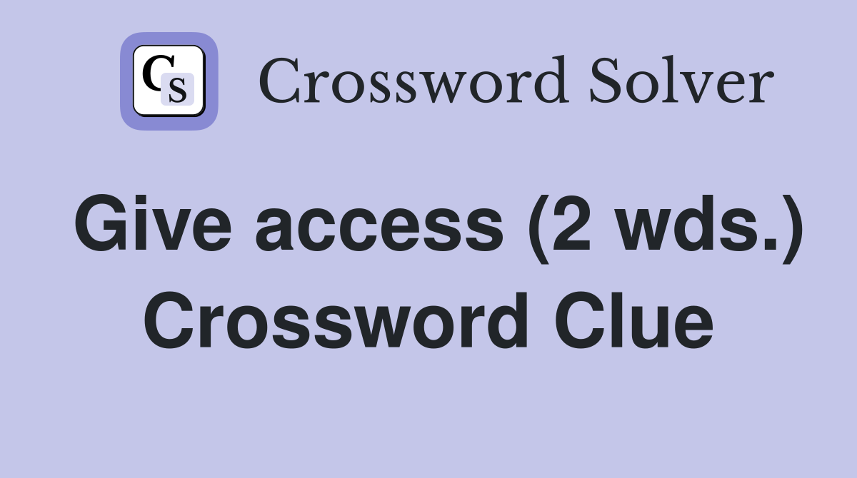 Give access (2 wds.) Crossword Clue