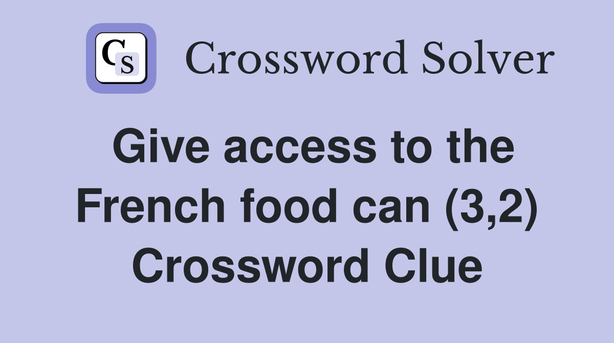 Give access to the French food can (3,2) Crossword Clue