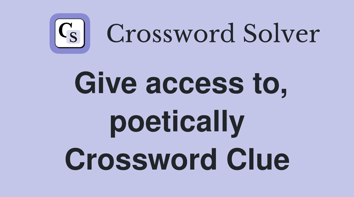 Give access to, poetically Crossword Clue