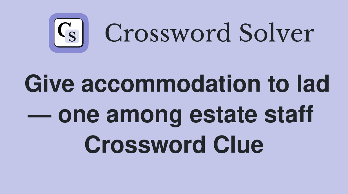 Give accommodation to lad — one among estate staff  Crossword Clue