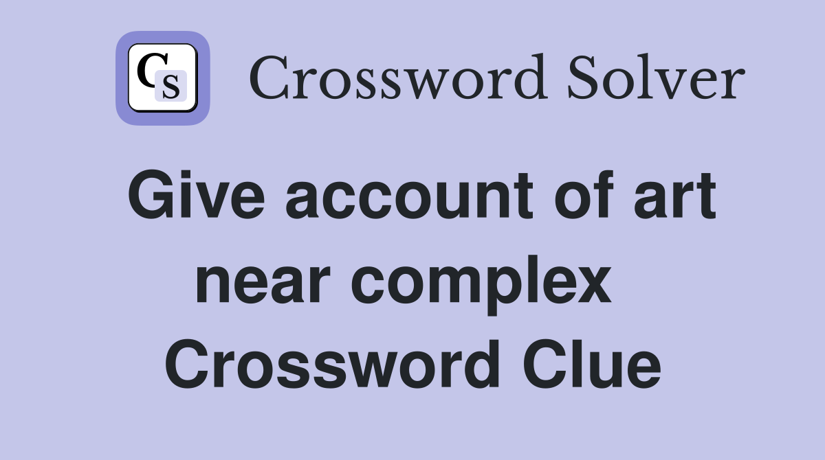 Give account of art near complex  Crossword Clue