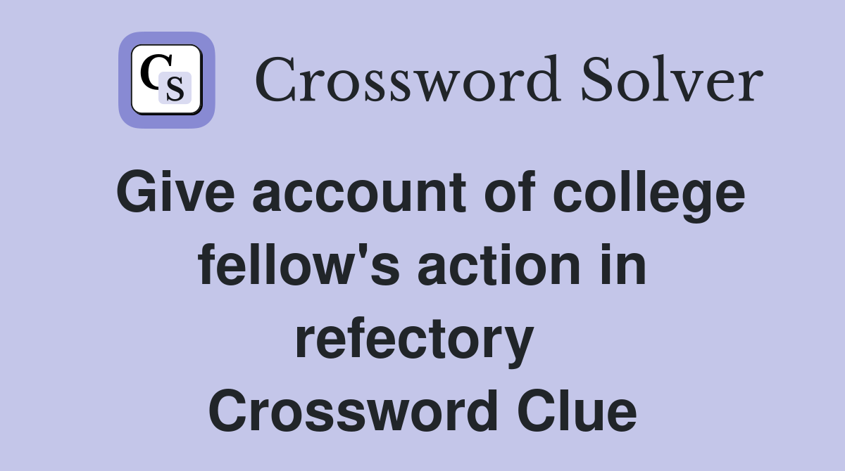 Give account of college fellow's action in refectory  Crossword Clue