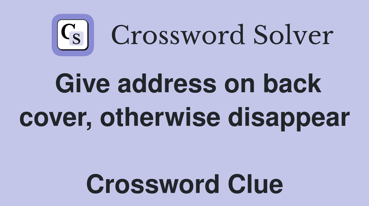 Give address on back cover, otherwise disappear  Crossword Clue