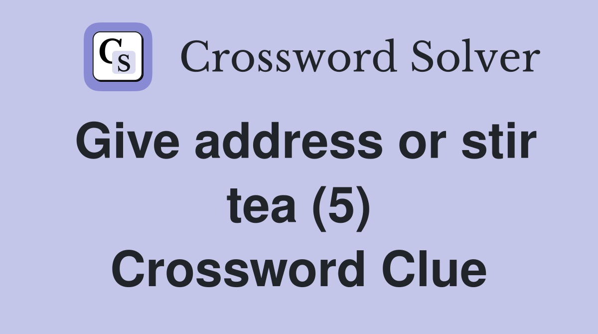 Give address or stir tea (5) Crossword Clue