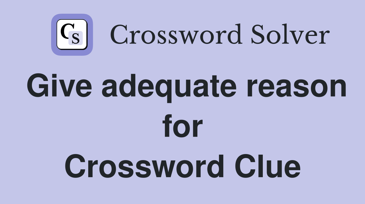 Give adequate reason for Crossword Clue
