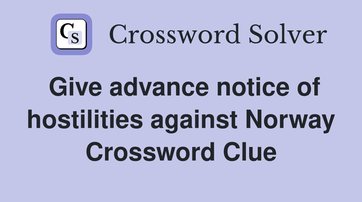 Give advance notice of hostilities against Norway Crossword Clue