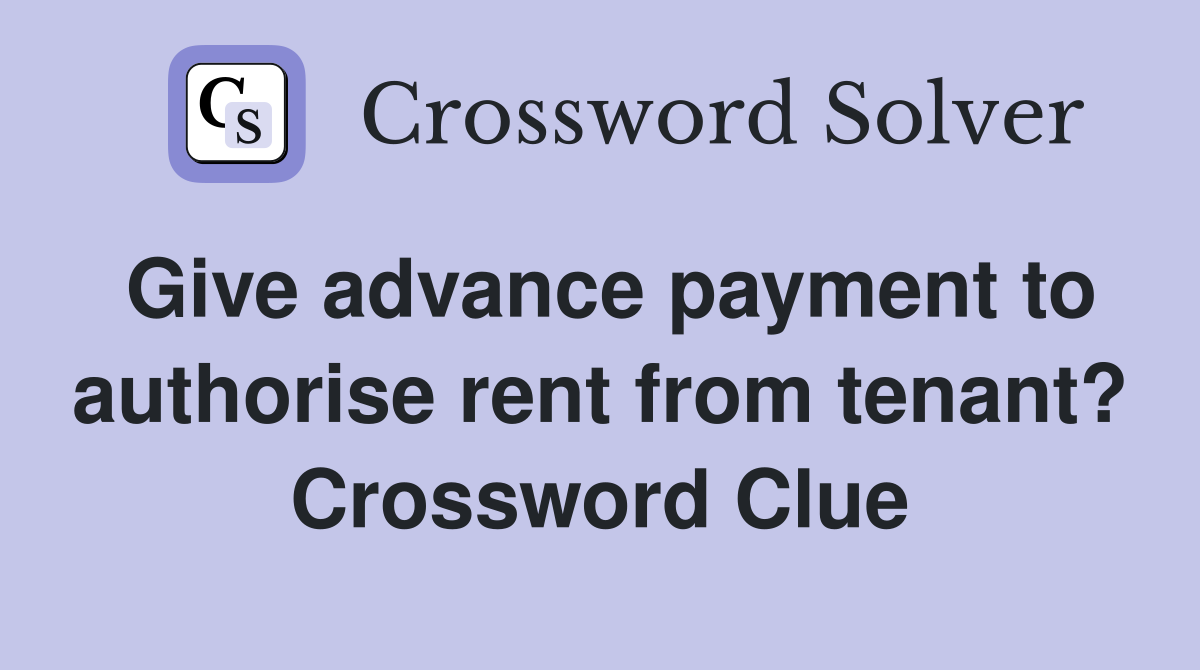 Give advance payment to authorise rent from tenant? Crossword Clue