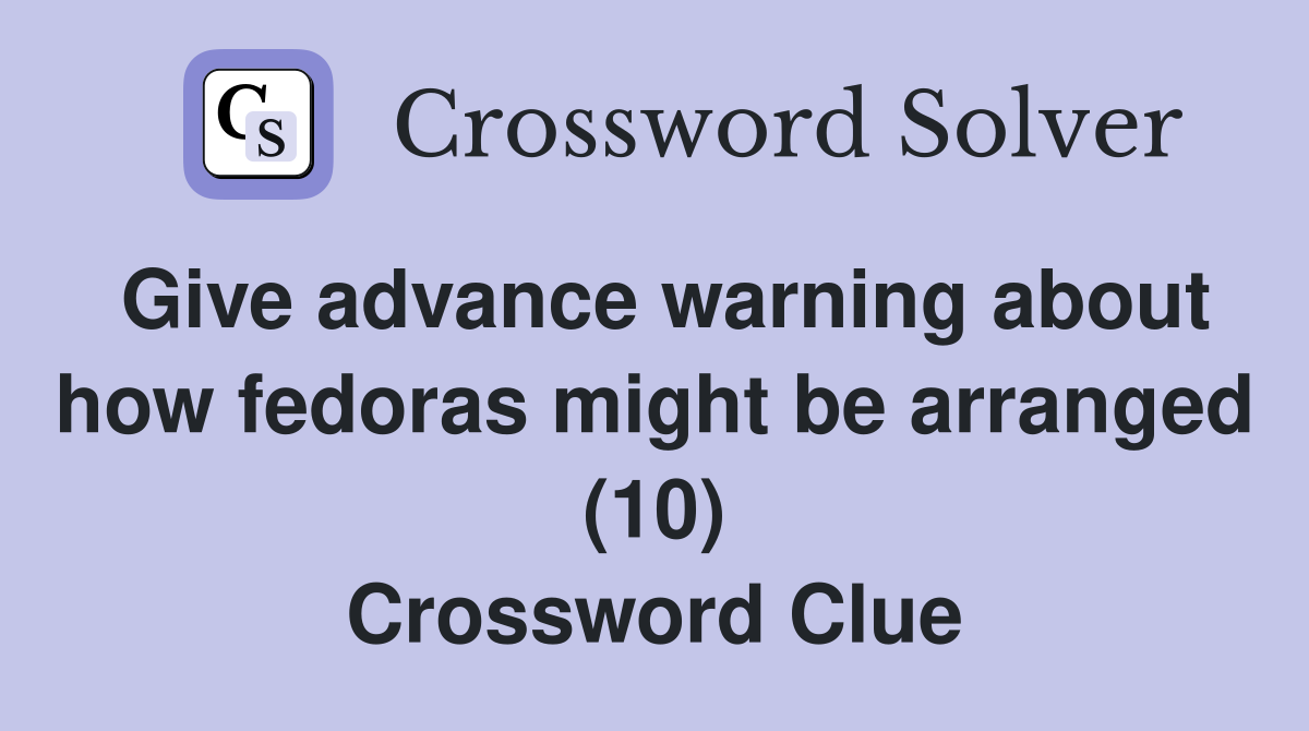 Give advance warning about how fedoras might be arranged (10) Crossword Clue