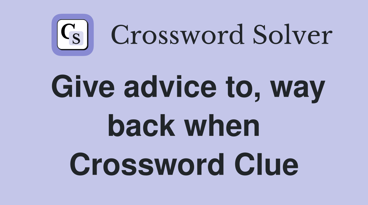 Give advice to, way back when Crossword Clue