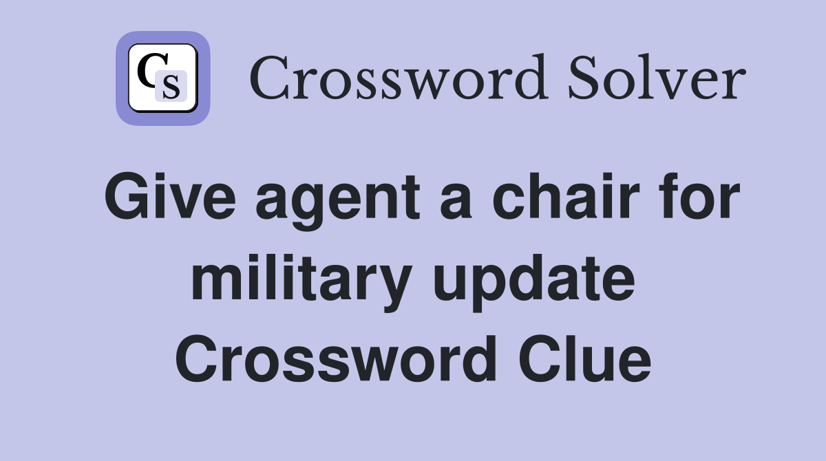 Give agent a chair for military update Crossword Clue