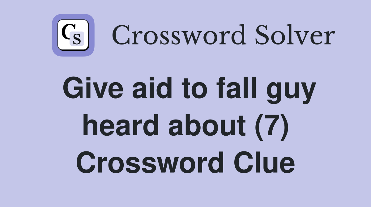 Give aid to fall guy heard about (7) Crossword Clue