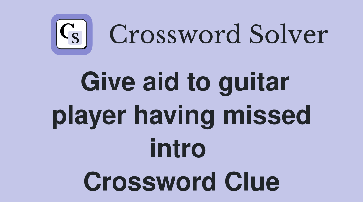 Give aid to guitar player having missed intro  Crossword Clue