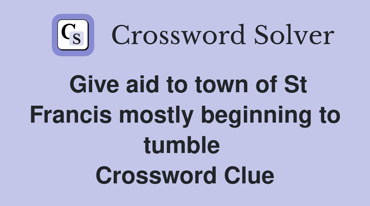 Give aid to town of St Francis mostly beginning to tumble  Crossword Clue