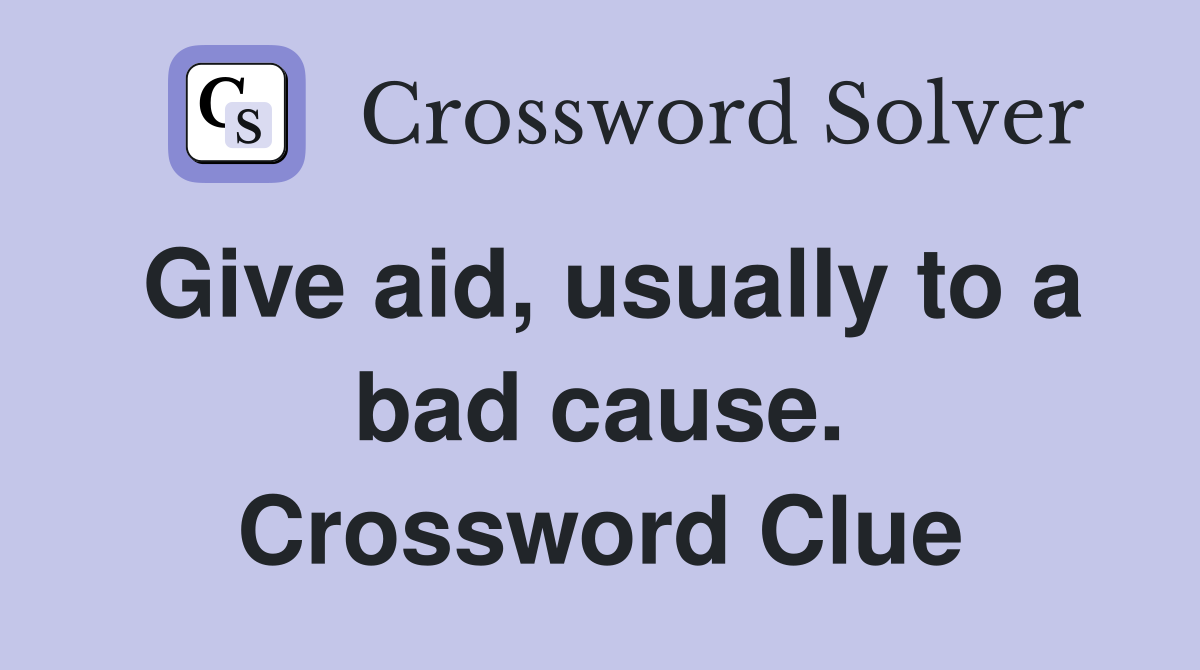 Give aid, usually to a bad cause. Crossword Clue